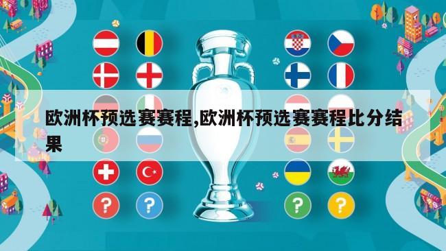 欧洲杯预选赛赛程,欧洲杯预选赛赛程比分结果