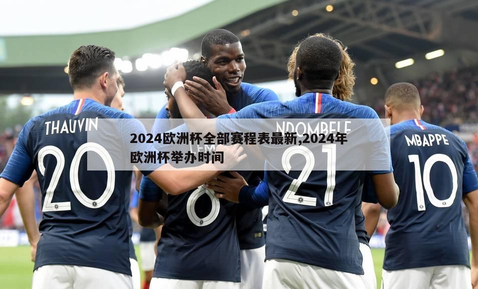 2024欧洲杯全部赛程表最新,2024年欧洲杯举办时间