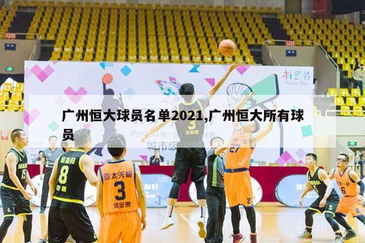 广州恒大球员名单2021,广州恒大所有球员