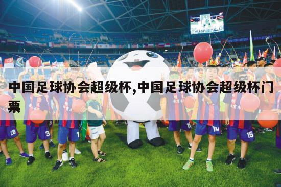 中国足球协会超级杯,中国足球协会超级杯门票