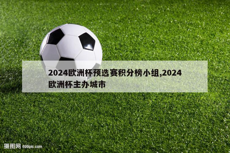 2024欧洲杯预选赛积分榜小组,2024欧洲杯主办城市